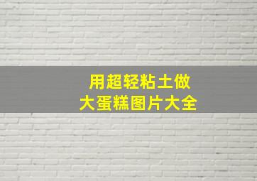 用超轻粘土做大蛋糕图片大全