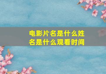 电影片名是什么姓名是什么观看时间