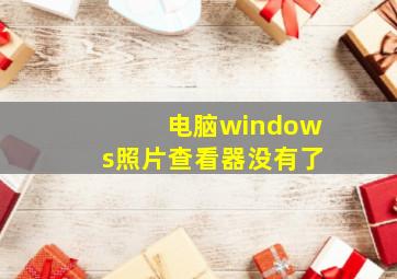 电脑windows照片查看器没有了