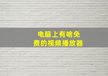 电脑上有啥免费的视频播放器