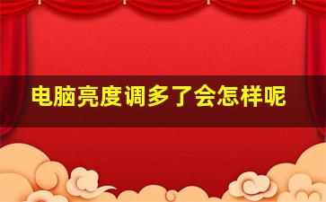 电脑亮度调多了会怎样呢