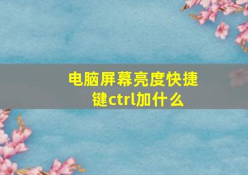 电脑屏幕亮度快捷键ctrl加什么