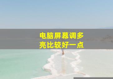 电脑屏幕调多亮比较好一点