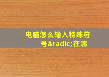 电脑怎么输入特殊符号√在哪