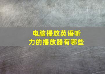 电脑播放英语听力的播放器有哪些