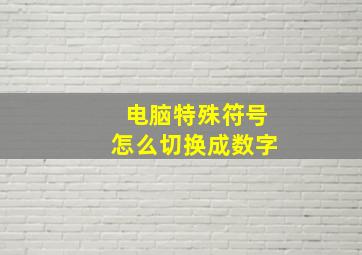 电脑特殊符号怎么切换成数字