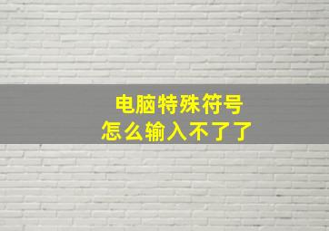 电脑特殊符号怎么输入不了了