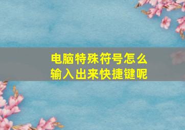 电脑特殊符号怎么输入出来快捷键呢