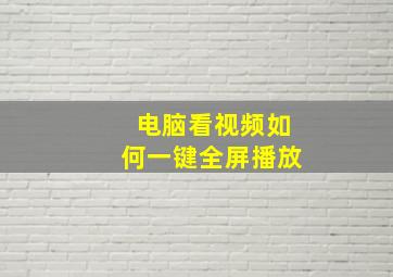 电脑看视频如何一键全屏播放