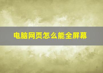 电脑网页怎么能全屏幕