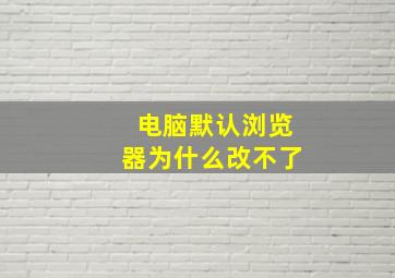 电脑默认浏览器为什么改不了