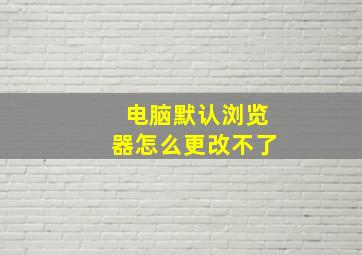 电脑默认浏览器怎么更改不了