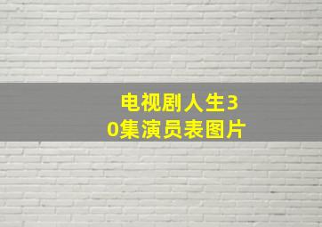 电视剧人生30集演员表图片