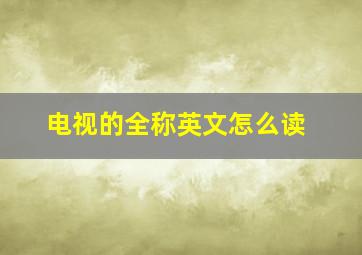 电视的全称英文怎么读