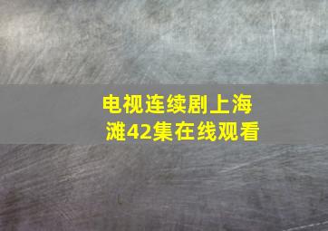 电视连续剧上海滩42集在线观看