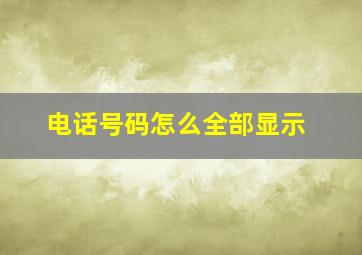 电话号码怎么全部显示