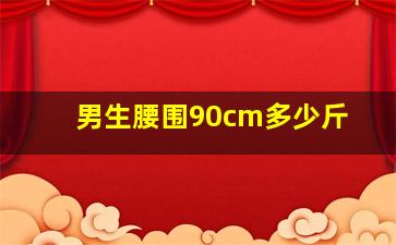 男生腰围90cm多少斤