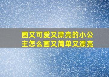 画又可爱又漂亮的小公主怎么画又简单又漂亮