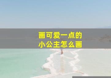 画可爱一点的小公主怎么画