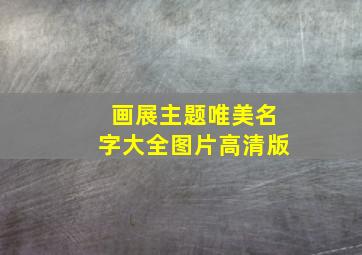 画展主题唯美名字大全图片高清版