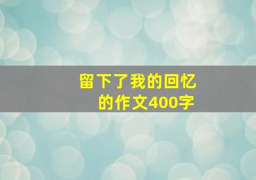 留下了我的回忆的作文400字