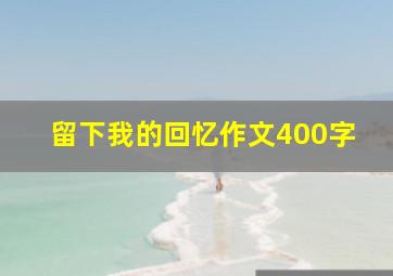 留下我的回忆作文400字