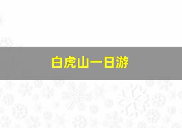 白虎山一日游