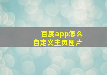 百度app怎么自定义主页图片