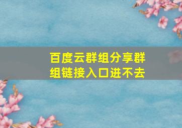 百度云群组分享群组链接入口进不去