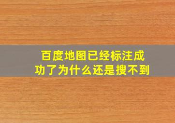 百度地图已经标注成功了为什么还是搜不到