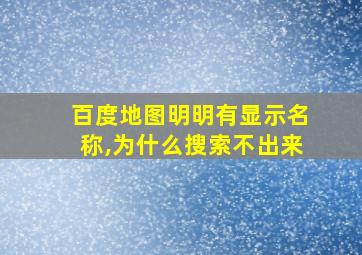 百度地图明明有显示名称,为什么搜索不出来