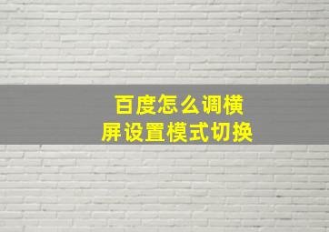 百度怎么调横屏设置模式切换