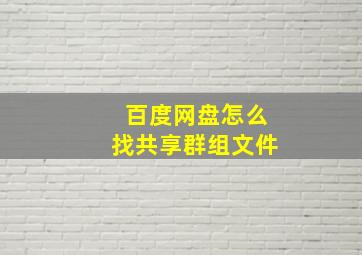 百度网盘怎么找共享群组文件