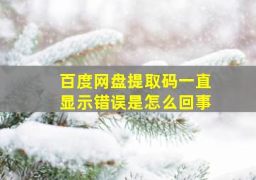 百度网盘提取码一直显示错误是怎么回事