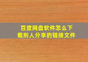 百度网盘软件怎么下载别人分享的链接文件