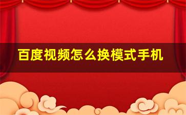 百度视频怎么换模式手机