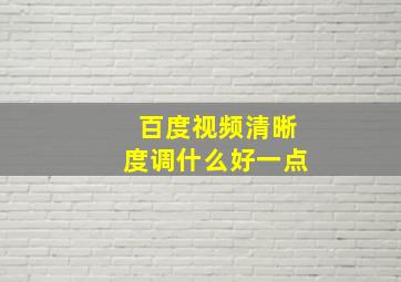 百度视频清晰度调什么好一点