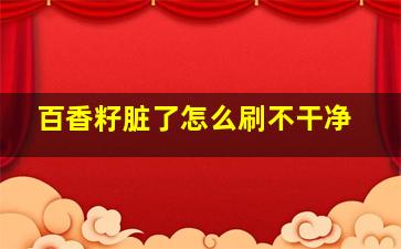 百香籽脏了怎么刷不干净