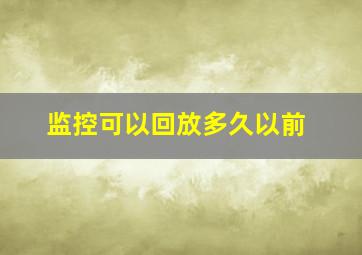 监控可以回放多久以前