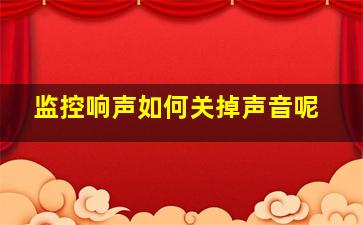 监控响声如何关掉声音呢