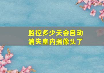 监控多少天会自动消失室内摄像头了