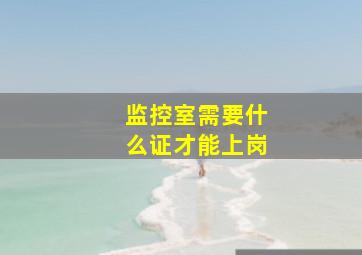 监控室需要什么证才能上岗