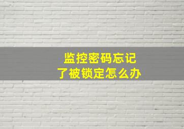 监控密码忘记了被锁定怎么办