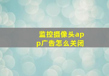 监控摄像头app广告怎么关闭