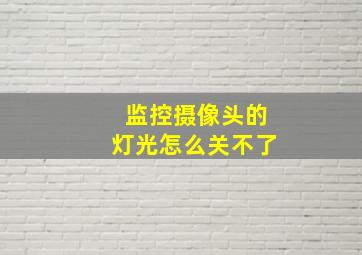 监控摄像头的灯光怎么关不了