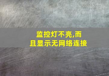 监控灯不亮,而且显示无网络连接