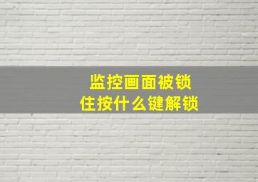 监控画面被锁住按什么键解锁