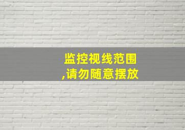 监控视线范围,请勿随意摆放