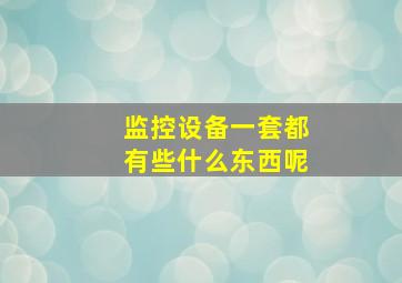 监控设备一套都有些什么东西呢