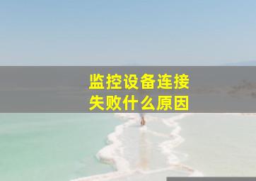 监控设备连接失败什么原因